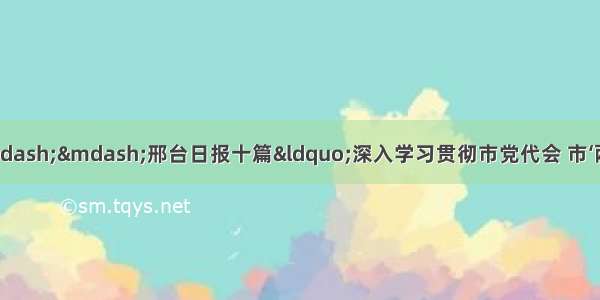 重磅！评论合集来了&mdash;&mdash;邢台日报十篇&ldquo;深入学习贯彻市党代会 市‘两会’精神&rdquo;评论员