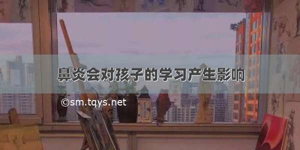 鼻炎会对孩子的学习产生影响