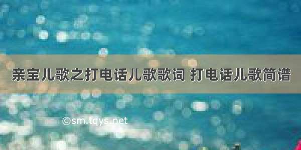 亲宝儿歌之打电话儿歌歌词 打电话儿歌简谱