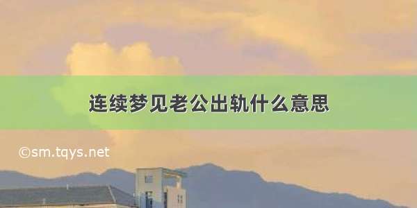 连续梦见老公出轨什么意思