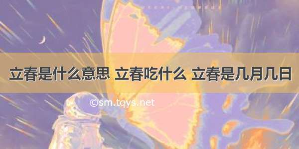 立春是什么意思 立春吃什么 立春是几月几日