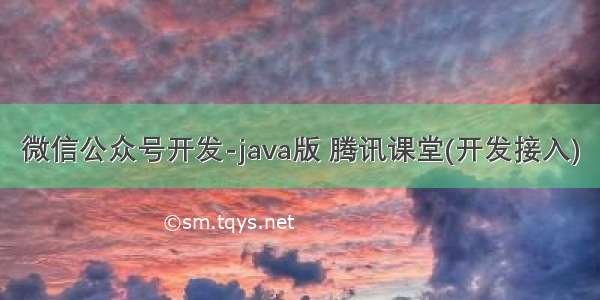 微信公众号开发-java版 腾讯课堂(开发接入)