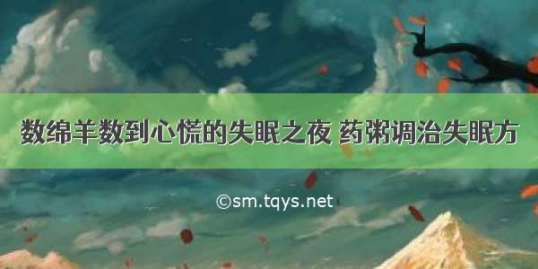 数绵羊数到心慌的失眠之夜 药粥调治失眠方