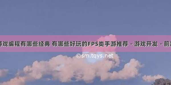 游戏编程有哪些经典 有哪些好玩的FPS类手游推荐 – 游戏开发 – 前端