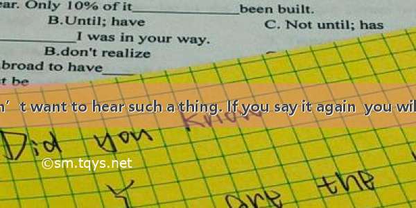 126. Mary doesn’t want to hear such a thing. If you say it again  you will make  of her.A.