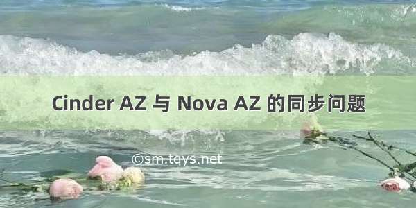 Cinder AZ 与 Nova AZ 的同步问题