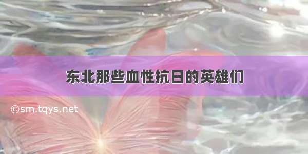 东北那些血性抗日的英雄们