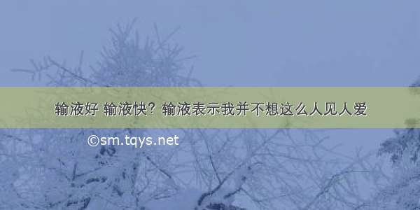 输液好 输液快？输液表示我并不想这么人见人爱