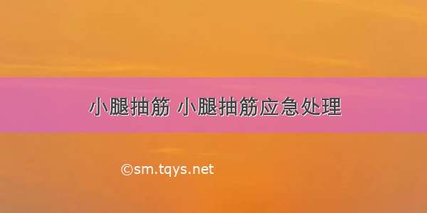 小腿抽筋 小腿抽筋应急处理