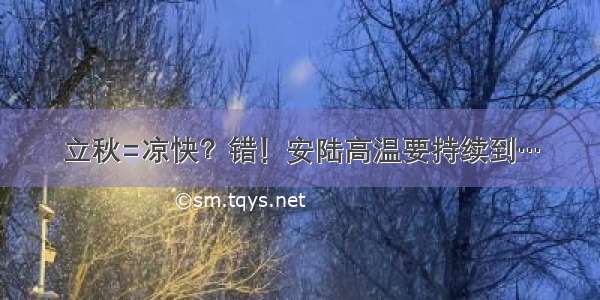 立秋=凉快？错！安陆高温要持续到…