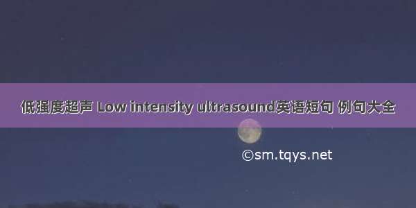 低强度超声 Low intensity ultrasound英语短句 例句大全