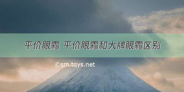 平价眼霜 平价眼霜和大牌眼霜区别