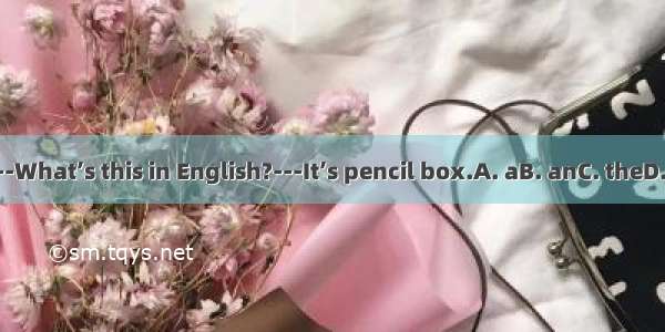 ---What’s this in English?---It’s pencil box.A. aB. anC. theD. /