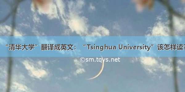 “清华大学”翻译成英文：“Tsinghua University”该怎样读?