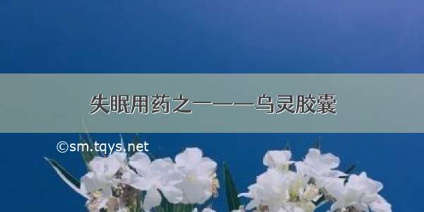 失眠用药之一——乌灵胶囊