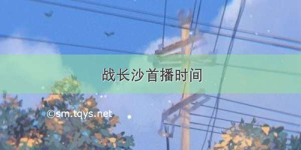 战长沙首播时间