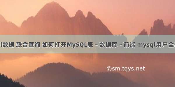 mysql数据 联合查询 如何打开MySQL表 – 数据库 – 前端 mysql用户全部权限