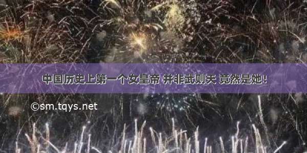 中国历史上第一个女皇帝 并非武则天 竟然是她！