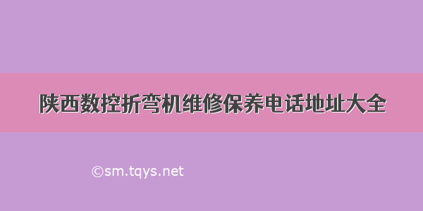 陕西数控折弯机维修保养电话地址大全