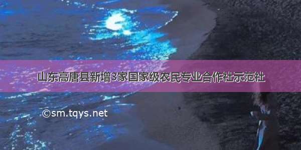 山东高唐县新增3家国家级农民专业合作社示范社