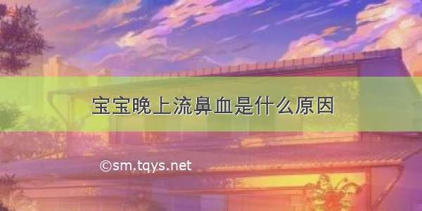 宝宝晚上流鼻血是什么原因