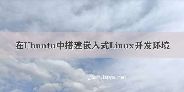 在Ubuntu中搭建嵌入式Linux开发环境