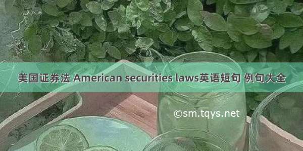 美国证券法 American securities laws英语短句 例句大全