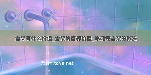 雪梨有什么价值_雪梨的营养价值_冰糖炖雪梨的做法