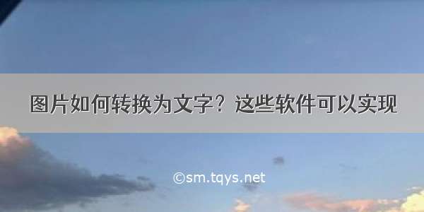 图片如何转换为文字？这些软件可以实现