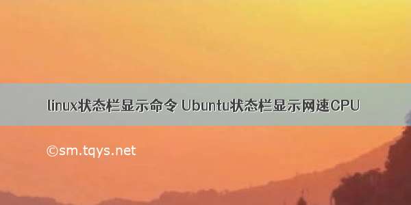 linux状态栏显示命令 Ubuntu状态栏显示网速CPU
