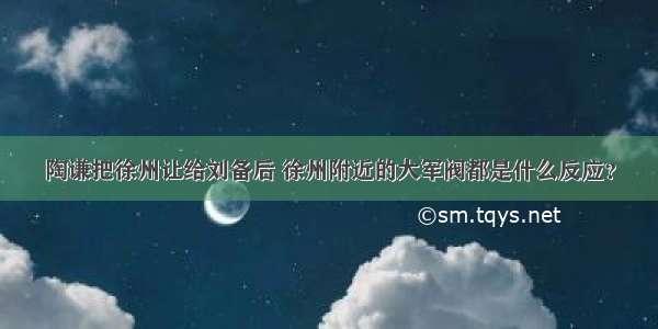 陶谦把徐州让给刘备后 徐州附近的大军阀都是什么反应？