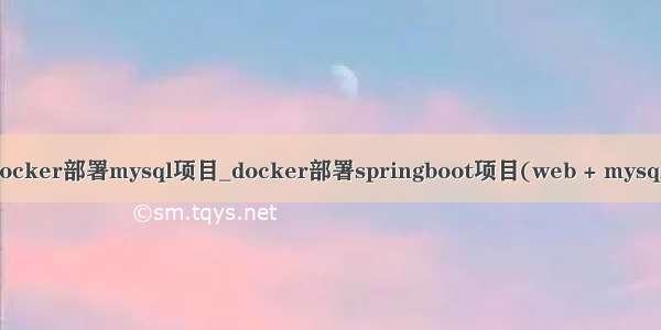 docker部署mysql项目_docker部署springboot项目(web + mysql)