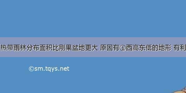 亚马孙地区热带雨林分布面积比刚果盆地更大 原因有①西高东低的地形 有利于东南风的