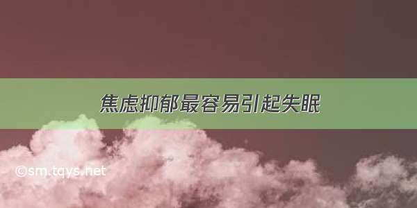 焦虑抑郁最容易引起失眠