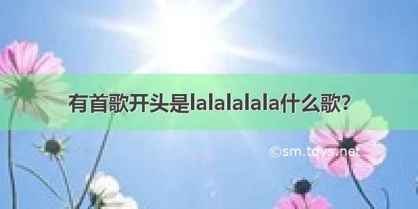 有首歌开头是lalalalala什么歌？