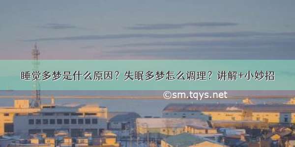 睡觉多梦是什么原因？失眠多梦怎么调理？讲解+小妙招