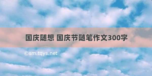 国庆随想 国庆节随笔作文300字