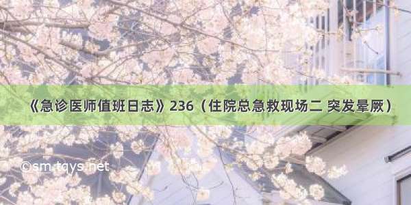 《急诊医师值班日志》236（住院总急救现场二 突发晕厥）