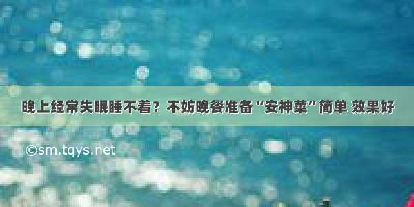 晚上经常失眠睡不着？不妨晚餐准备“安神菜”简单 效果好