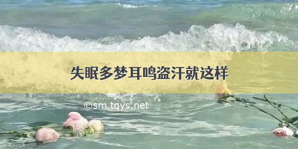 失眠多梦耳鸣盗汗就这样