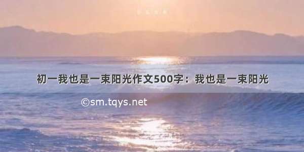 初一我也是一束阳光作文500字：我也是一束阳光