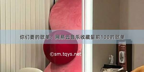 你们要的歌单：网易云音乐收藏量前100的歌单