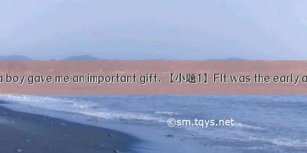 Sixteen years ago a boy gave me an important gift. 【小题1】FIt was the early autumn of my fir