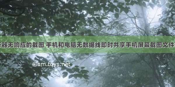 手机服务器无响应的截图 手机和电脑无数据线即时共享手机屏幕截图文件的方法...