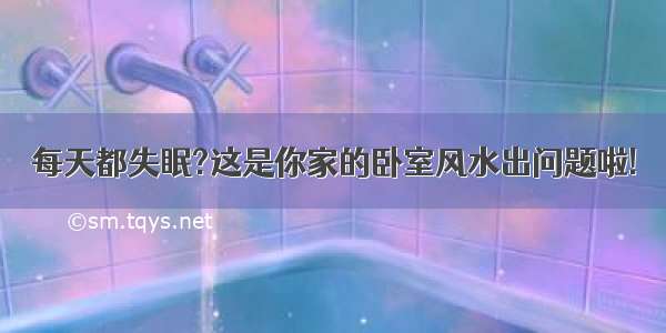 每天都失眠?这是你家的卧室风水出问题啦!