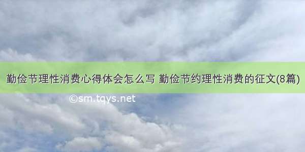 勤俭节理性消费心得体会怎么写 勤俭节约理性消费的征文(8篇)