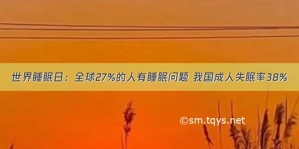 世界睡眠日：全球27%的人有睡眠问题 我国成人失眠率38%