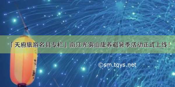 「天府旅游名县专栏」南江光雾山康养避暑季活动正式上线！