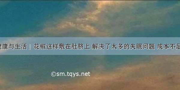 「健康与生活」花椒这样敷在肚脐上 解决了太多的失眠问题 成本不足两元