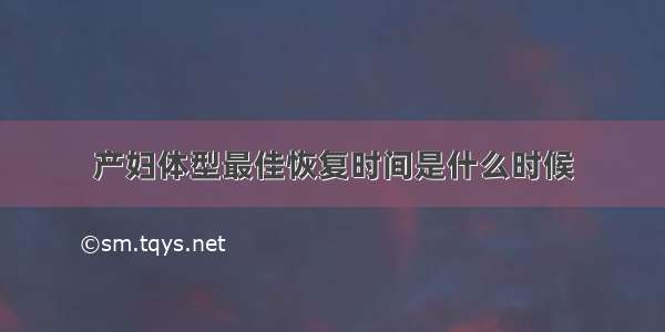 产妇体型最佳恢复时间是什么时候